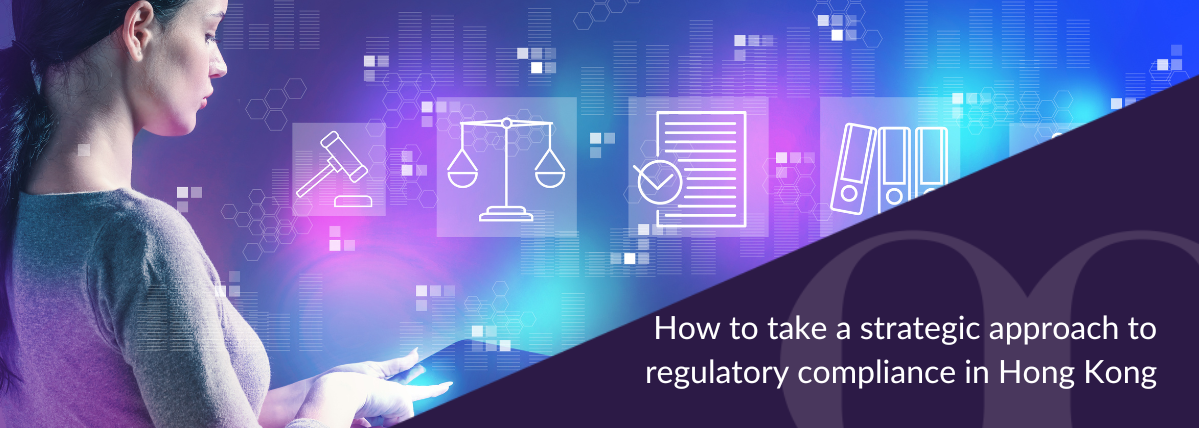 How to take a strategic approach to regulatory compliance in Hong Kong