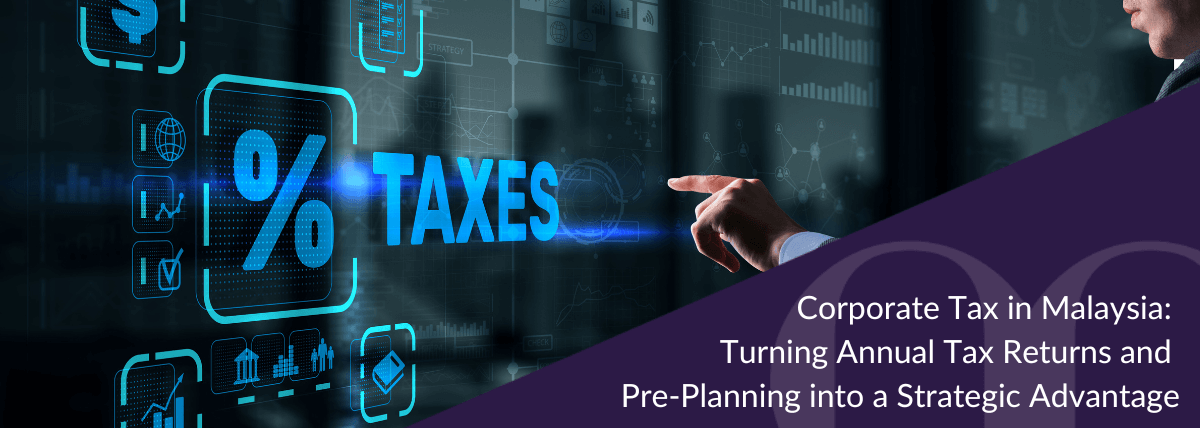 Corporate Tax in Malaysia Turning Annual Tax Returns and Pre-Planning into a Strategic Advantag