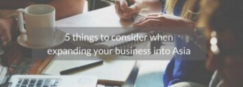 5 things to consider when expanding your business into Asia