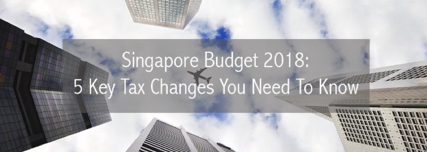 Singapore Budget 2018: 5 Key Tax Changes You Need To Know