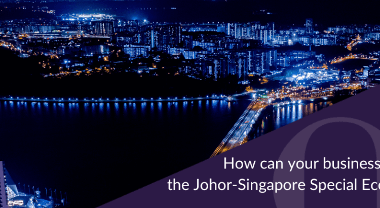 How can your business benefit from the Johor-Singapore Special Economic Zone