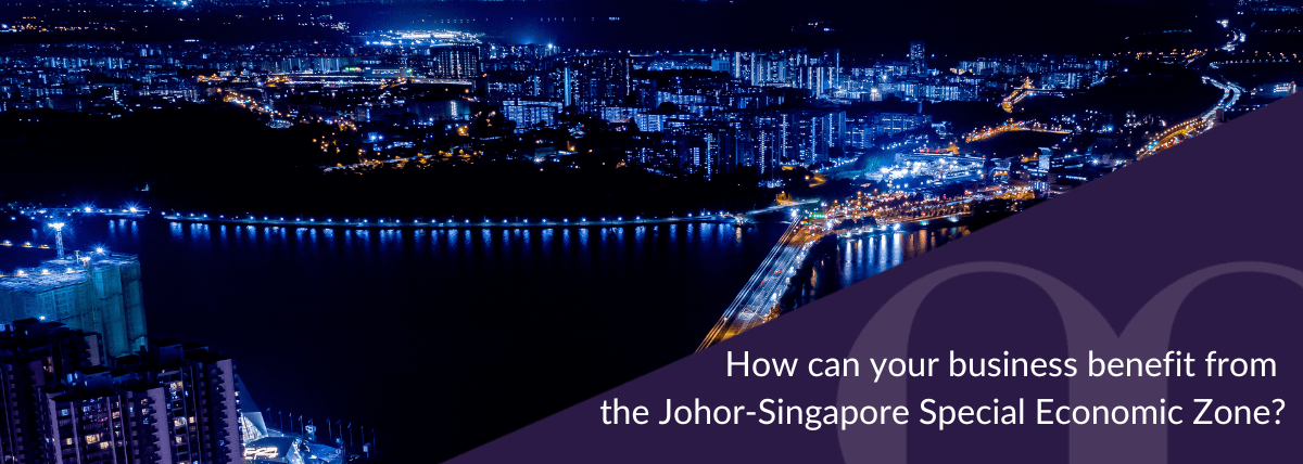 How can your business benefit from the Johor-Singapore Special Economic Zone