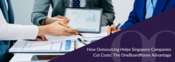 How Outsourcing Helps Singapore Companies Cut Costs: The OneBoardRoom Advantage