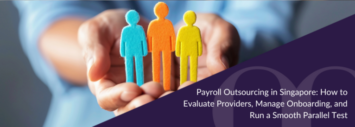 Payroll Outsourcing in Singapore: How to Evaluate Providers, Manage Onboarding, and Run a Smooth Parallel Test